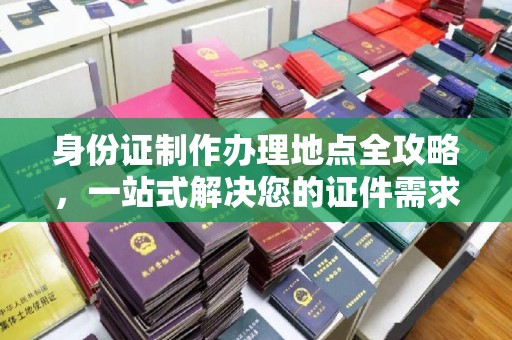 泰安身份证制作办理地点全攻略，一站式解决您的证件需求