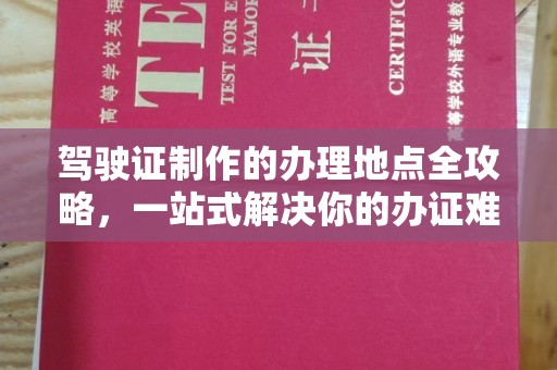泰安驾驶证制作的办理地点全攻略，一站式解决你的办证难题