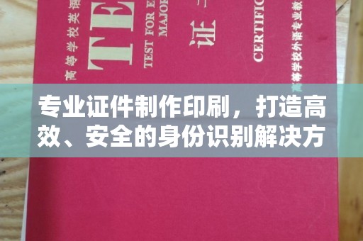 泰安专业证件制作印刷，打造高效、安全的身份识别解决方案