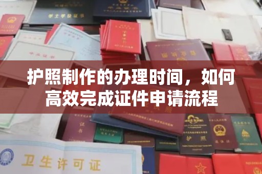 泰安护照制作的办理时间，如何高效完成证件申请流程