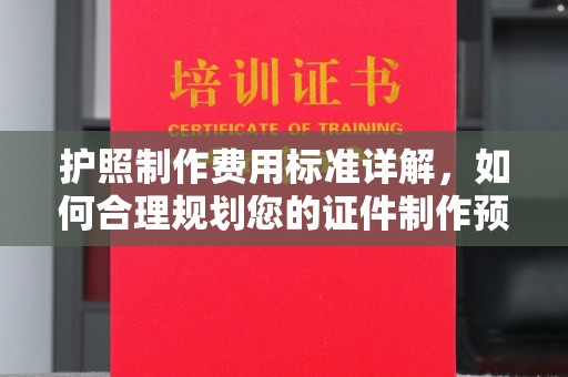 泰安护照制作费用标准详解，如何合理规划您的证件制作预算